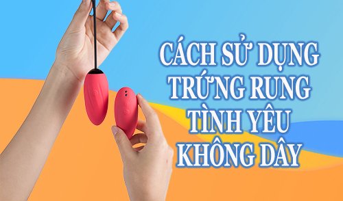 Hướng dẫn cách sử dụng trứng rung tình yêu không dây