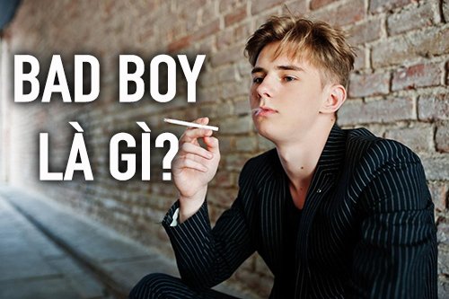 Bad boy là gì? Đặc điểm nhận diện một gã trai hư thực thụ